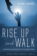 Rise Up and Walk: Catholicism and Health Care Across the Globe