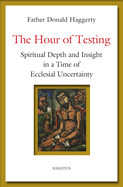 Hour of Testing: Spiritual Depth and Insight in a Time of Ecclesial Uncertainty