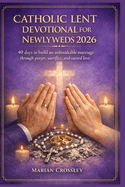 Catholic Lent Devotional for Newlyweds 2026: 40 days to build an unbreakable marriage through prayer, sacrifice, and sacred love