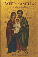 Pater Familias: The Domestic Altar: A Father's Book of Prayers and Blessings