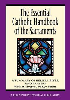 Essential Catholic Handbook of the Sacraments: A Summary of Beliefs, Rites, and Prayers