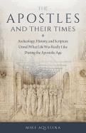 Apostles and Their Times: Archeology, History, and Scripture Unveil What Life Was Really Like During the Apostolic Age