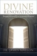 Divine Renovation Bringing Your Parish from Maintenance to Mission