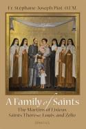 Family of Saints: The Martins of Lisieux-Saints Therese, Louis, and Zelie