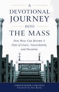 A Devotional Journey Into the Mass: How Mass Can Become a Time of Grace, Nourishment, and Devotion