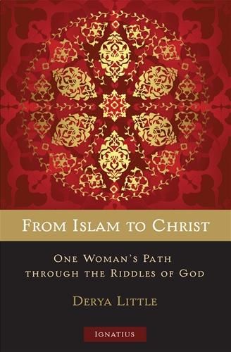 From Islam to Christ: One Woman's Path Through the Riddles of God