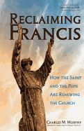 Reclaiming Francis: How the Saint and the Pope are Renewing the Church