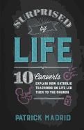 Surprised by Life: 10 Converts Explain How Catholic Teachings on Life Led Them to the Church