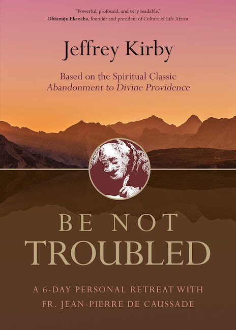 Be Not Troubled: A 6-Day Personal Retreat with Fr. Jean-Pierre de Caussade