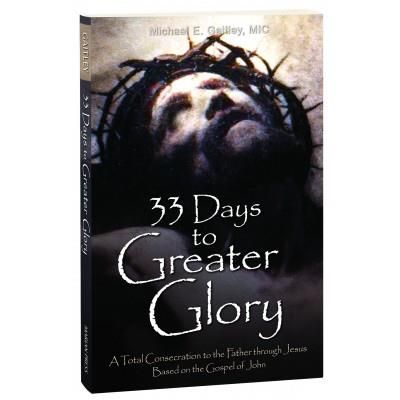 33 Days to Greater Glory: A Total Consecration to the Father Through Jesus Based on the Gospel of John