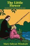 The Little Flower: The Story of St. Therese of the Child Jesus