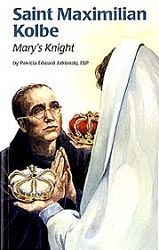 Saint Maximillian Kolbe: Mary's Knight