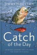 Catch of the Day: Spiritual Lessons for Life from the Sport of Fishing (a 365-Day Devotional)