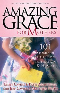Amazing Grace for Mothers: 101 Stories of Faith, Hope, Inspiration, and Humor