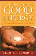 Celebrating Good Liturgy: A Guide to the Ministries of the Mass