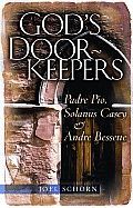 God's Doorkeepers: Padre Pio, Solanus Casey and André Bessette