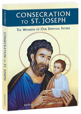 Consagracion a San Jose: Las Maravillas de Nuestro Padre Espiritual