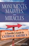 Monuments, Marvels, and Miracles: A Traveler's Guide to Catholic America