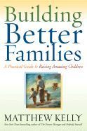 Building Better Families: A Practical Guide to Raising Amazing Children (Revised)