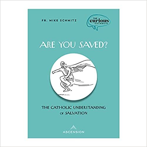 Are You Saved?: The Catholic Understanding of Salvation