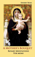 A Mother's Bouquet: Rosary Meditations for Moms
