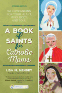 A Book of Saints for Catholic Moms: 52 Companions for Your Heart, Mind, Body, and Soul (Updated Edition)