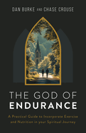 God of Endurance: A Practical Guide for Incorporating Exercise and Nutrition Into Your Spiritual Journey