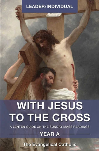 With Jesus to the Cross, Year A, Leader/Individual: A Lenten Guide on the Sunday Mass Readings