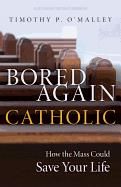 Bored Again Catholic: How the Mass Could Save Your Life