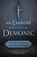 An Exorcist Explains the Demonic: The Antics of Satan and His Army of Fallen Angels