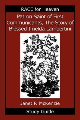 Patron Saint of First Communicants, the Story of Blessed Imelda Lambertini Study Guide