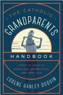 Catholic Grandparents Handbook: Creative Ways to Show Love, Share Faith, and Have Fun