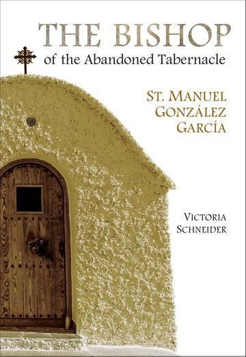 Bishop of the Abandoned Tabernacle: Saint Manuel Gonzalez Garcia