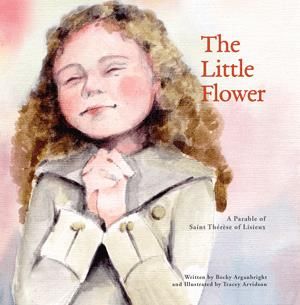Little Flower: A parable of St. Therese of Lisieux