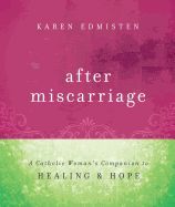 After Miscarriage: A Catholic Woman's Companion to Healing & Hope