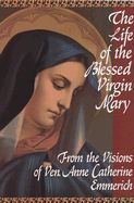 Life of the Blessed Virgin Mary: From the Visions of Ven. Anne Catherine Emmerich