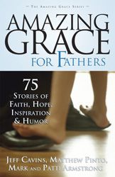 Amazing Grace for Fathers: 75 Stories of Faith, Hope, Inspiration, and Humor