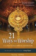 21 Ways to Worship, A Guide to Eucharistic Adoration