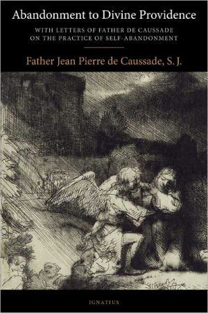 Abandonment to Divine Providence, with Letters of Father De Caussade on the Practice of Self-Abandonment