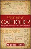 Why Stay Catholic?  Unexpected answers to a Life-Changing Question