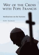 Way of the Cross with Pope Francis: Meditations on the Stations